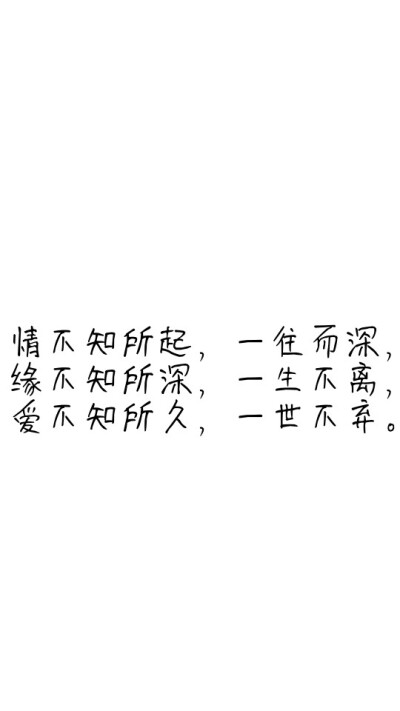 情不知所起，一往而深，缘不知所深，一生不离，爱不知所久，一世不弃。