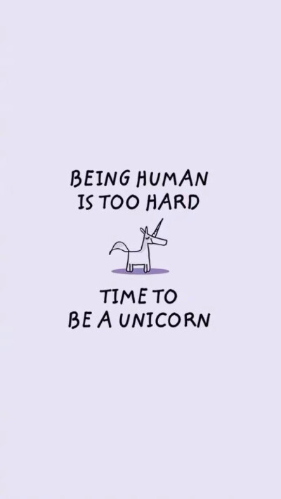 【文字壁纸】小清新being human is too hard,time to be a unicorn做人太难了，到了做独角兽的时间了