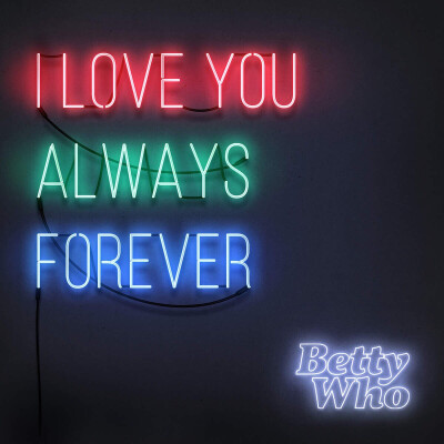 I Love You Always Forever — Betty Who