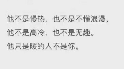 他不是慢热，也不是不懂浪漫，他不是高冷，也不是无趣，他只是暖的人不是你。