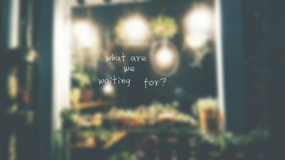 what are we waiting for？