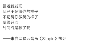 最近我发现
我已不记得你的样子
不记得你微笑的样子
我很开心
时间终是救了我
——来自网易云音乐《Slippin》热评