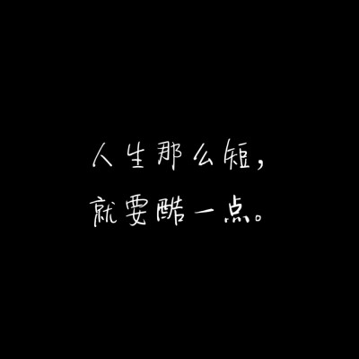 人生那么短，就要酷一点。