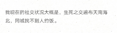 我现在的社交状况大概是，生死之交遍布天南海北，同城找不到人约饭。