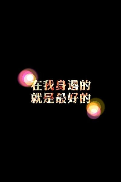 在我身边的/就是最好的。✿❀ 一弯弯๑（原创壁纸/文字锁屏/心情语录∥更多请关注：弯弯丶）