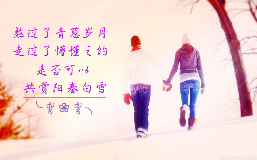 熬过了青葱岁月,走过了懵懂之约.是否可以共赏阳春白雪。❀✿ 一弯弯๑（原创壁纸/文字锁屏/心情语录∥更多请关注：弯弯丶）