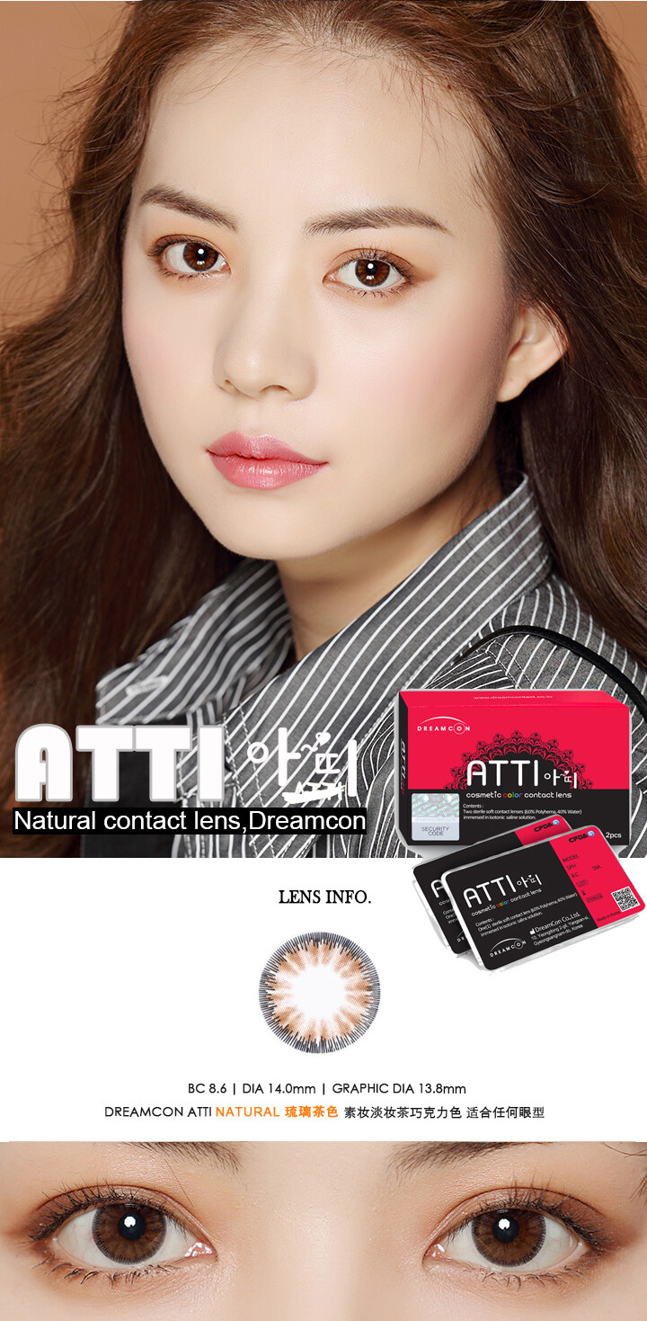 Dreamcon atti Natural 琉璃茶色：
含水量：40% 材质：高级非离子 锁水之王
经过数次调色之久的花生褐遇上虚黑边的外包裹，黄金比例的染色直径完美包裹瞳孔，避免尴尬的染色面积不够漏出眼白。花生褐将亚洲人虹膜纹理更为凸显，最大程度的释放眼神的清亮敢。此款镜片为9款镜片中最为自然的款，低含水量，高保湿，轻松佩戴一整天。
Dreamcon atti Natural 烟雪灰： 
DIA:14.0 着色：14.2mm 含水量：40% 材质：高级非离子 锁水之王
紧密排凑的色素颗粒，宛如雪花停留在镜片上，深灰充满了暗抑的美。反复的调色只为更协调的上眼效果，多面积染色更加好覆盖虹膜，在不