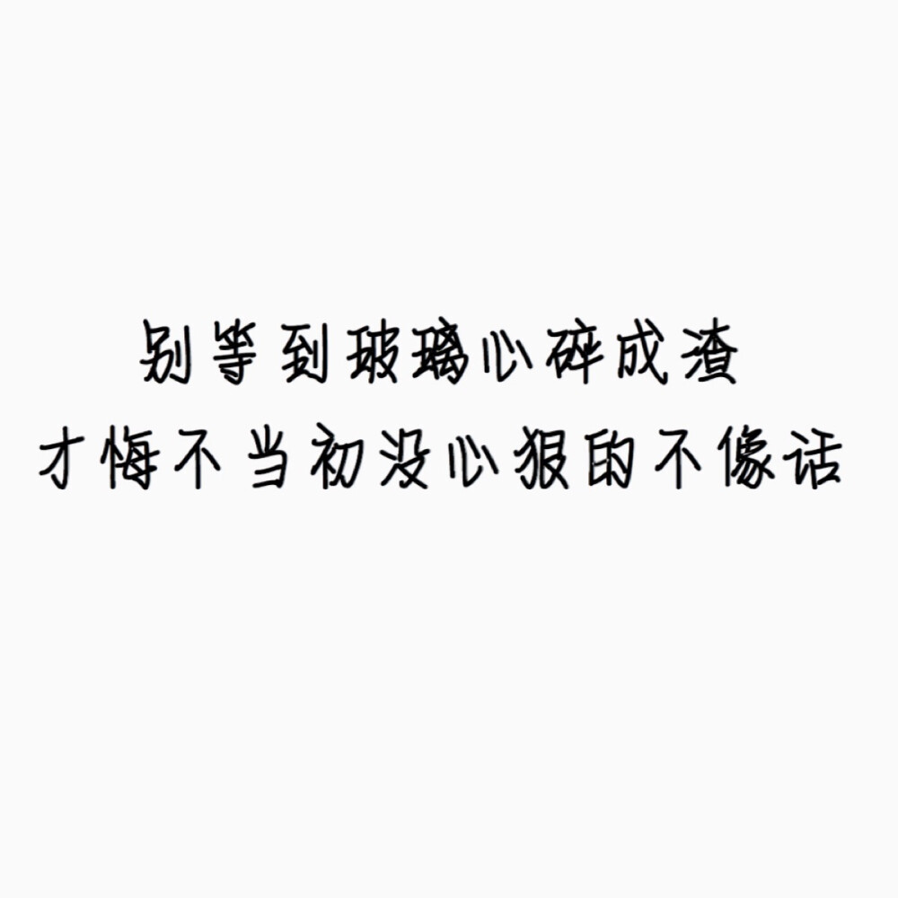 别等到玻璃心碎成渣，才悔不当初没心狠的不像话。?? 一弯弯?（原创壁纸/文字锁屏/心情语录∥更多请关注：弯弯丶）