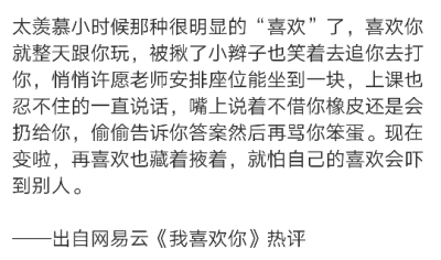 太羡慕小时候那种很明显的“喜欢”了，喜欢你就整天跟你玩，被揪了小辫子也笑着去追你去打你，悄悄许愿老师安排座位能坐到一块，上课也忍不住的一直说话，嘴上说着不借你橡皮还是会扔给你，偷偷告诉你答案然后再骂你…