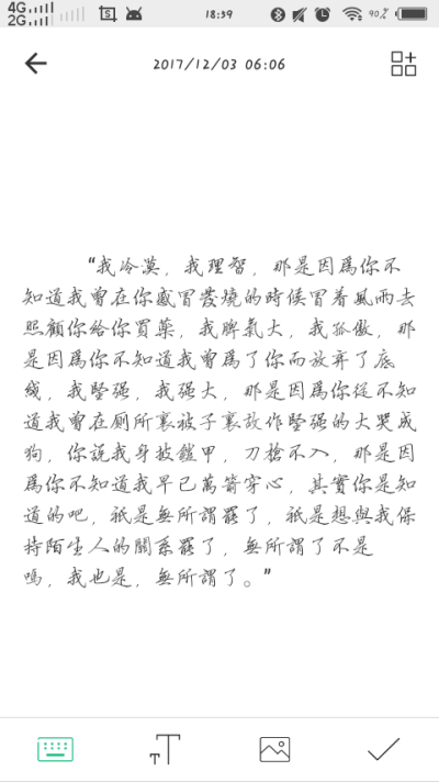  “我冷漠，我理智，那是因为你不知道我曾在你感冒发烧的时候冒着风雨去照顾你给你买药，我脾气大，我孤傲，那是因为你不知道我曾为了你而放弃了底线，我坚强，我强大，那是因为你从不知道我曾在厕所里被子里…