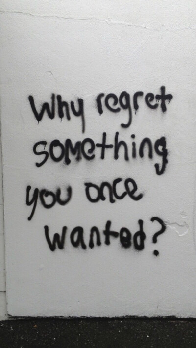 Why regret sth u are wanted?