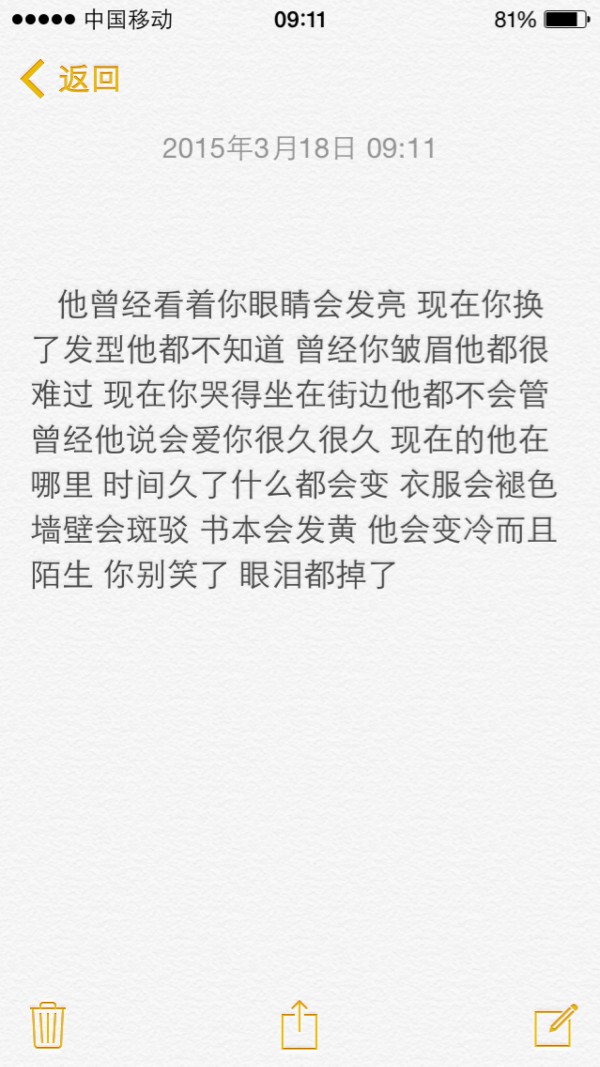 他曾经看着你的眼睛会发亮 现在你换了发型他都不知道 曾经你皱眉他都很难过 现在你哭得坐在街边他都不会管 曾经他说会爱你很久很久 现在的他在哪里 时间久了什么都会变 衣服会褪色 书本会发黄 他会变冷而且陌生 你别笑了 眼泪都掉了