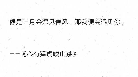 像是三月会遇见春风，那我便会遇见你。
——《心有猛虎嗅山茶》