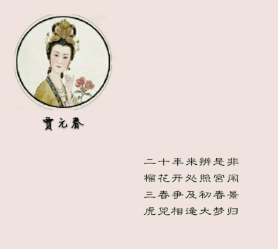 金陵十二钗正册判词——情尊 · 贾元春
二十年来辨是非
榴花开处照宫闱
三春争及初春景
虎兕相逢大梦归