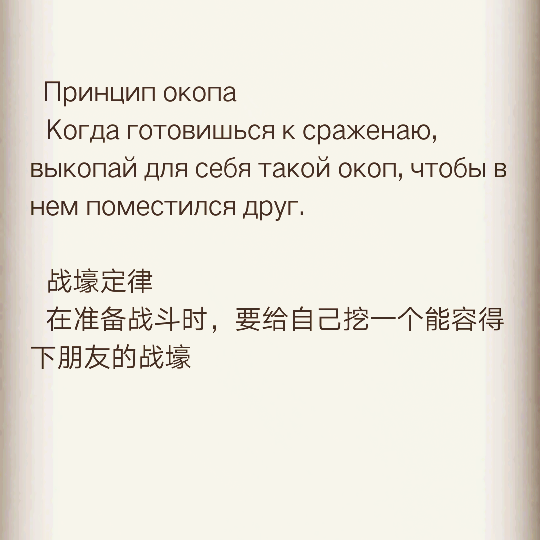 Принцип окопа
  Когда готовишься к сраженаю, выкопай для себя такой окоп, чтобы в нем поместился друг.
  战壕定律  
  在准备战斗时，要给自己挖一个能容得下朋友的战壕 