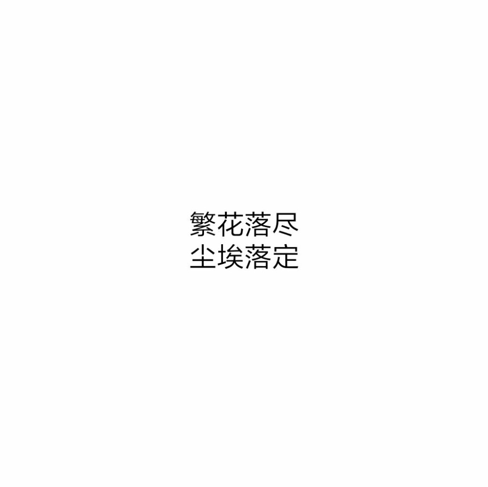 #白底黑字#原创#文字控#头像#文字图片#繁花落尽，尘埃落定。