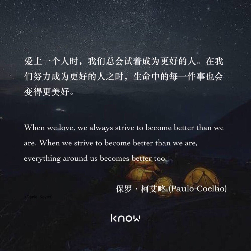 爱上一个人时，我们总会试着成为更好的人。在我们努力成为更好的人之时，生命中的每一件事也会变得更美好。——保罗·柯艾略，《牧羊少年的奇幻之旅》