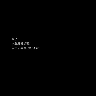 公子,
人生漫漫长夜,
口中无星辰,再好不过 #古风文字#古风句@亲一口就跑哦