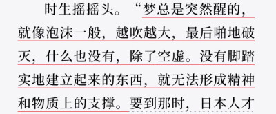 “梦总是突然醒的，就像泡沫一般，越吹越大，最后啪地破灭，什么也没有，除了空虚。没有脚踏实地的建立起来的东西，就无法形成精神和物质上的支撑。”