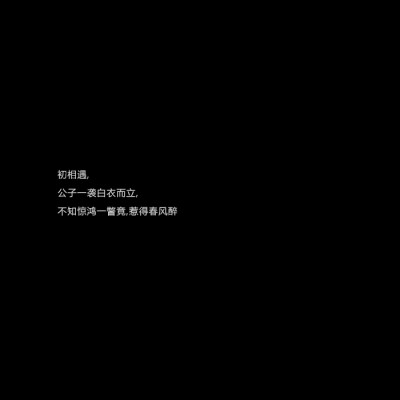 初相遇，公子一袭白衣而立，不知惊鸿一瞥竟
惹得春风醉 #古风文字#古风句@亲一口就跑哦