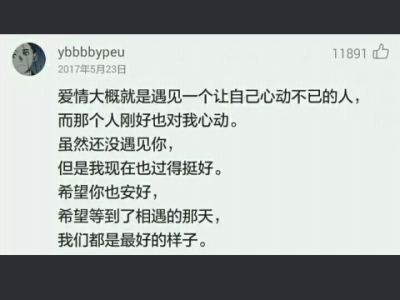 ♡
爱情大概就是遇见一个让自己心动不已的人，
而那个人刚好也对我心动。
虽然还没遇见你，
但是我现在也过得挺好。
希望你也安好，
希望等到了相遇的那天，
我们都是最好的样子。
