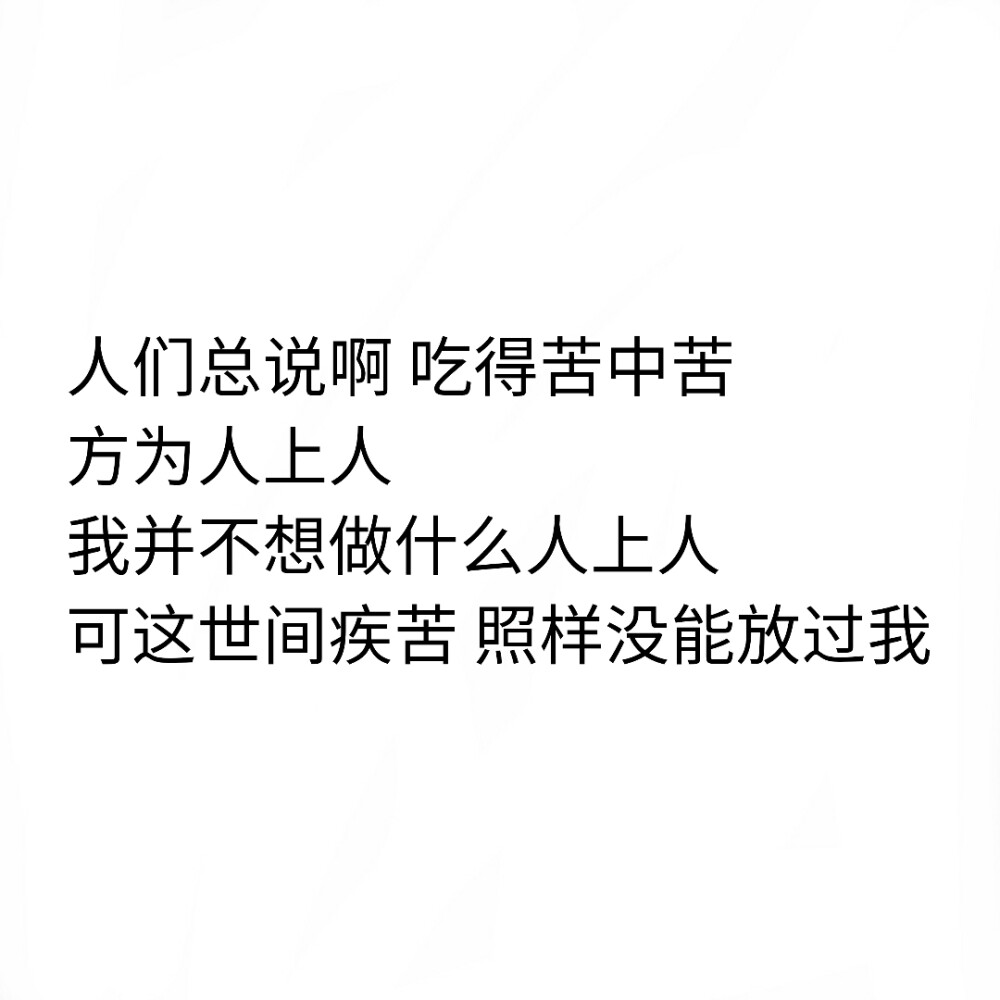 总说啊 吃得苦中苦 方为人上人 我并不想做什么人上人 可这世间疾苦