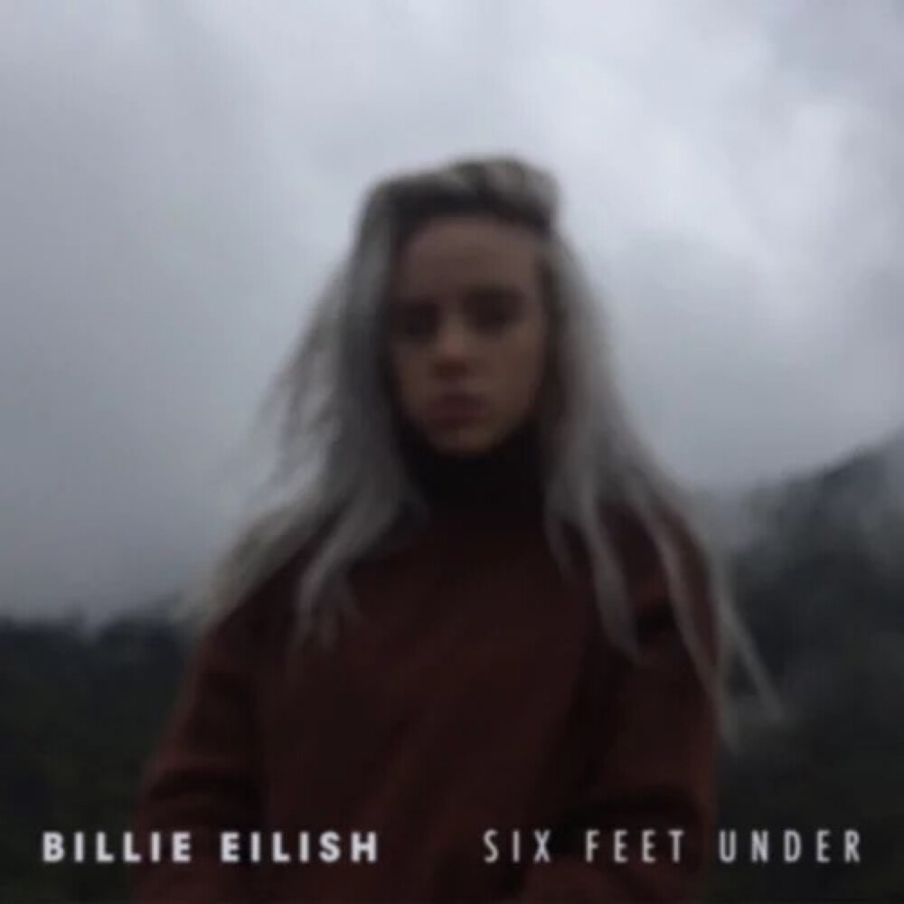 Six Feet Under--Billie Eilish 声音美得醉人