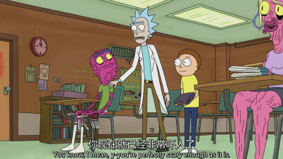 Rick and Morty
你现在就已经很吓人了