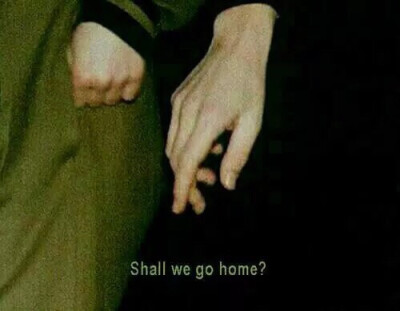 " shall we go home? "