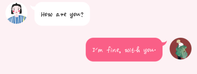 “How are you?”
“I'm fine, with you.”