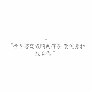 -
  “今年要完成的两件事 变优秀和放弃你 ​​​” ​​​
文字.