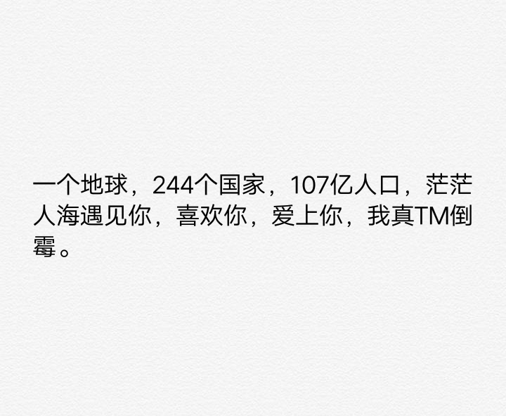 一个地球，244个国家，107亿人口，茫茫人海遇见你，喜欢你，爱上你，我真TM倒霉