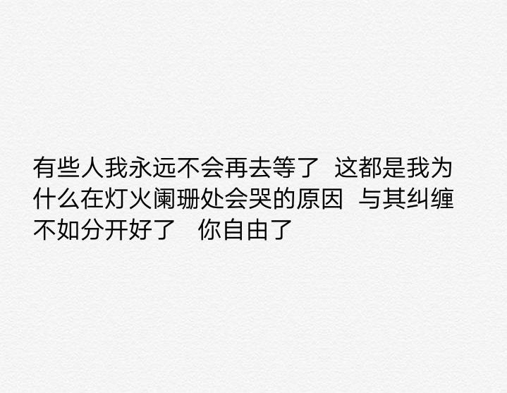 有些人我永远不会再去等了 这都是我为什么在灯火阑珊处会哭的原因 与其纠缠 不如分开好了 你自由了