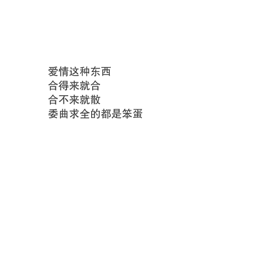 备忘录记。爱情这种东西
合得来就合
合不来就散
委曲求全的都是笨蛋 。——音乐热评 音乐《等无此人》