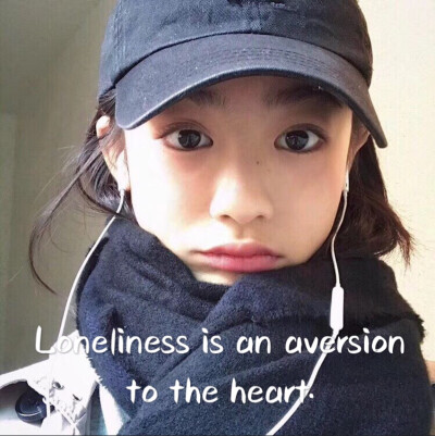 Loneliness is an aversion to the heart. 