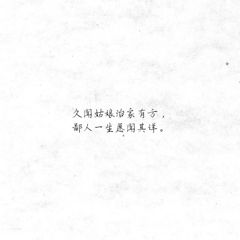 “久闻姑娘治家有方，鄙人一生愿闻其详。”
文字 手写 古风 白底黑字 文字控
by卿似酒