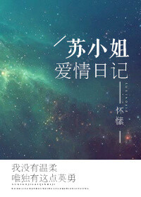 现言小说《苏小姐爱情日记》作者：怀愫
甜宠
女主：苏南 三星