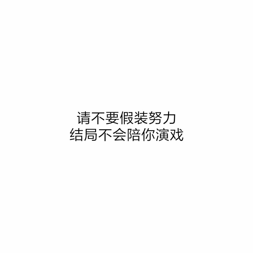 #白底黑字#原创#文字控#头像#文字图片#请不要假装努力，结局不会陪你演戏。