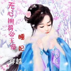 无心拥得帝王宠【睡妃】 有声小说
作者：醉云巅  播讲：小俊子beautiful  小说状态：229全集完结