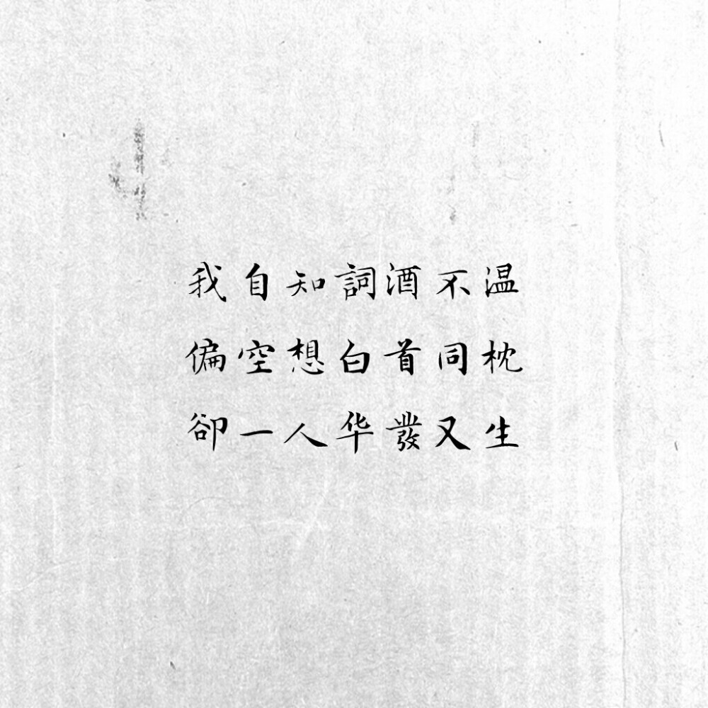 “我自知词酒不温，偏空想白首同枕，却一人华发又生.”