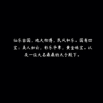 仙乐古国，地大物博，民风和乐。国有四宝：美人如云，彩乐华章，黄金珠宝。以及一位大名鼎鼎的太子殿下。