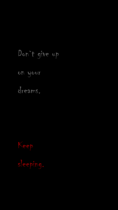 Don't give up your dreams.(别放弃你们的梦想)
Keep sleeping.(继续睡)
英文 颓废文字(不要学哦)