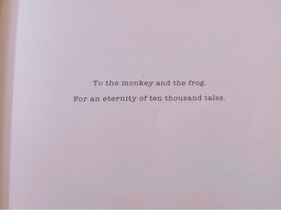  To the monkey and the frog.
For an eternity of ten thousand tales.
猴子和青蛙，为了一万个永恒故事。