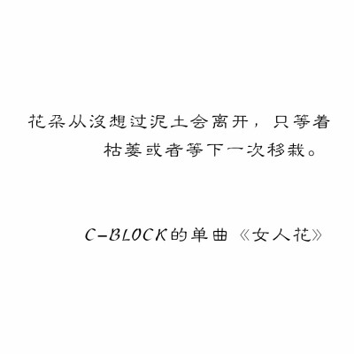 花朵从没想过泥土会离开，只等着枯萎或者等下一次移栽。 来自C-BLOCK的单曲《女人花》