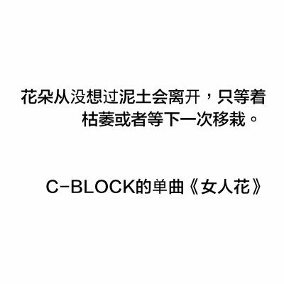 花朵从没想过泥土会离开，只等着枯萎或者等下一次移栽。 来自C-BLOCK的单曲《女人花》