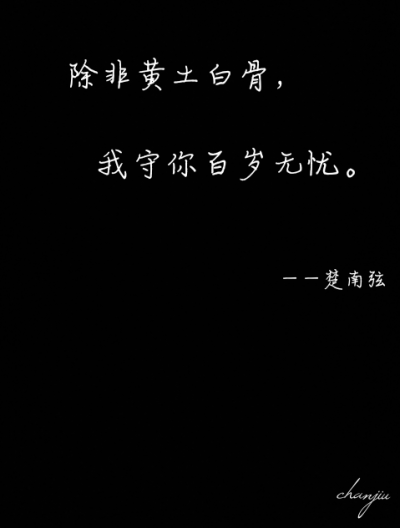 除非黄土白骨，我守你百岁无忧。
——楚南弦
＃文字句子＃歌曲：不思量＃