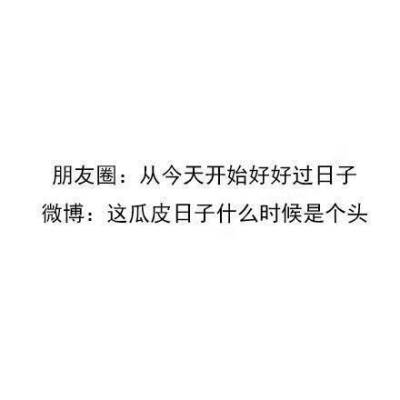 一边在朋友圈活得体面幸福，一边又在微博感叹人生不公。是我本人了，不用猜。 ​