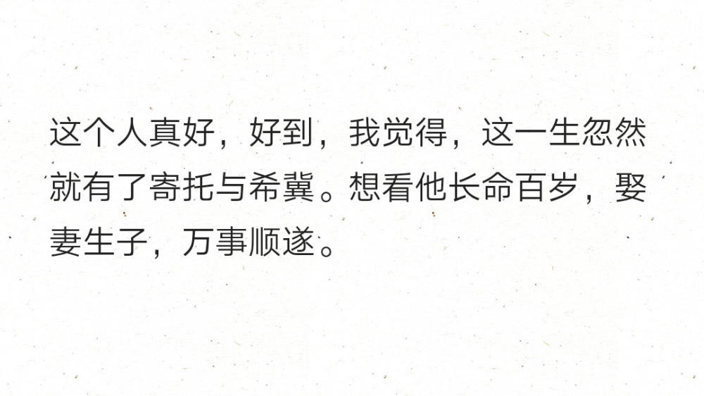 這個(gè)人真好，好到，我覺(jué)得，這一生忽然就有了寄托與希冀。想看他長(zhǎng)命百歲，娶妻生子，萬(wàn)事順?biāo)臁? id=