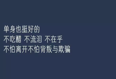 单身挺好的
不吃醋 不流泪 不在乎
不怕离开不怕背叛与欺骗