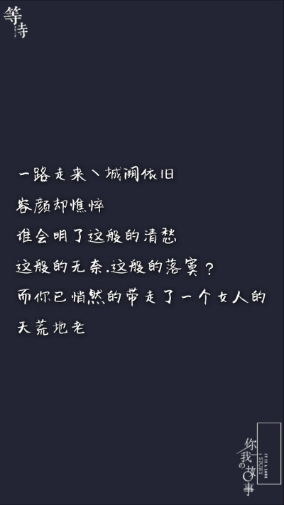 打一个巴掌丶再给一颗糖丶
反反复复丶你什么时候才明
白丶他只是没那么爱你丶是
你先闯进我的生活丶最后却
是我哭着求你别走。